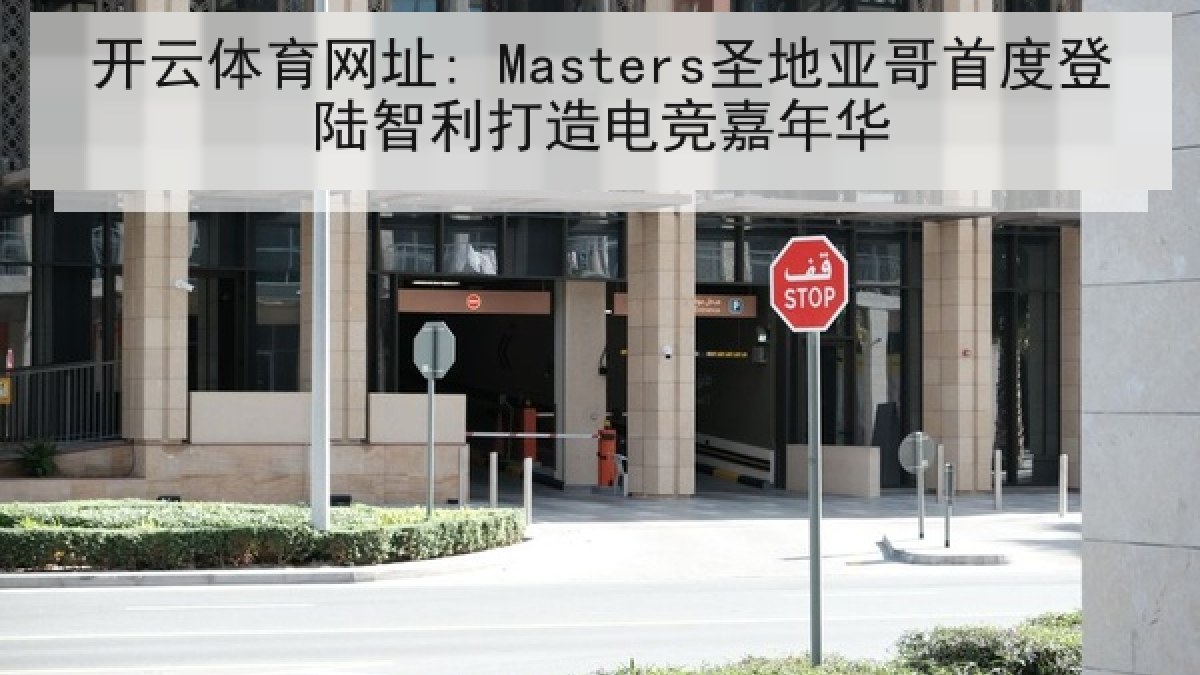 开云体育网址: Masters圣地亚哥首度登陆智利打造电竞嘉年华