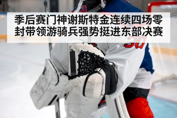 季后赛门神谢斯特金连续四场零封带领游骑兵强势挺进东部决赛