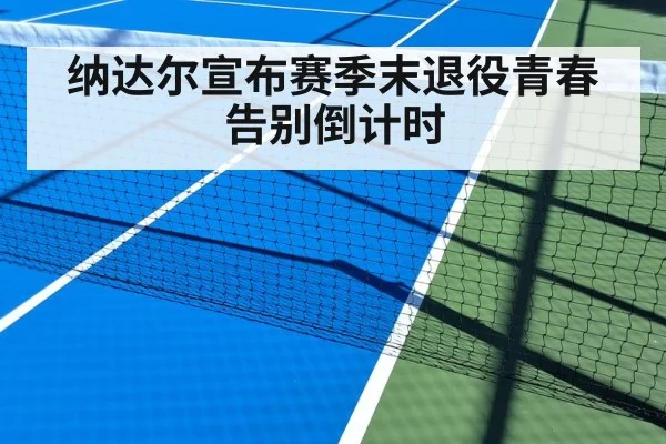 纳达尔宣布赛季末退役青春告别倒计时