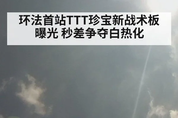 环法首站TTT珍宝新战术板曝光 秒差争夺白热化
